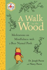 Title: A Walk in the Wood: Meditations on Mindfulness with a Bear Named Pooh, Author: Joseph Parent
