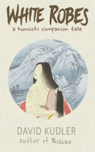 Title: White Robes: A Kunoichi Tale, Author: David Kudler