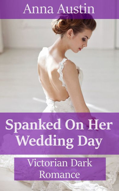 Spanked On Her Wedding Day Victorian Bdsm Erotica By Anna Austin Nook Book Ebook Barnes 