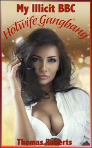 Title: My Illicit BBC Hotwife Gangbang, Author: Thomas Roberts