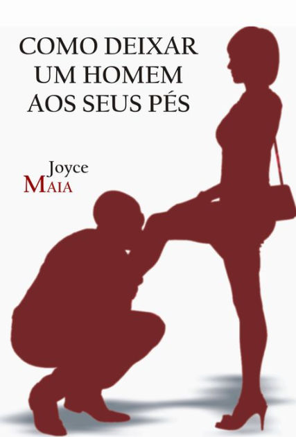 Como deixar um homem aos seus pés by Joyce Maia eBook Barnes Noble