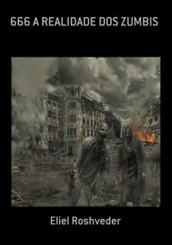 Title: 666 A Realidade Dos Zumbis, Author: Eliel Roshveder