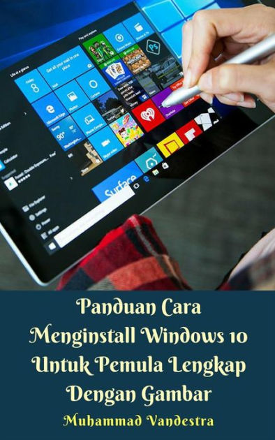 Panduan Cara Menginstall Windows 10 Untuk Pemula Lengkap Dengan Gambar ...