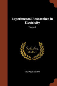 Experimental Researches in Electricity; Volume 1