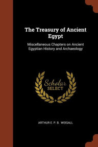 The Treasury of Ancient Egypt: Miscellaneous Chapters on Ancient Egyptian History and Archaeology