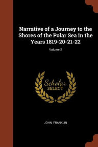 Narrative of a Journey to the Shores of the Polar Sea in the Years 1819-20-21-22; Volume 2