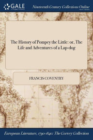 Title: The History of Pompey the Little: or, The Life and Adventures of a Lap-dog, Author: Francis Coventry