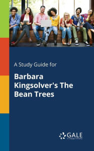 Title: A Study Guide for Barbara Kingsolver's The Bean Trees, Author: Gale Cengage Learning