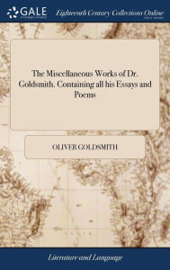 Title: The Miscellaneous Works of Dr. Goldsmith. Containing all his Essays and Poems, Author: Oliver Goldsmith