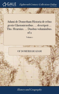 Title: Adami de Domerham Historia de rebus gestis Glastoniensibus. ... descripsit ... Tho. Hearnius. ... Duobus voluminibus. of 2; Volume 1, Author: Of Domerham Adam