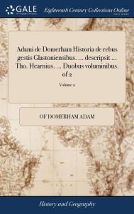 Title: Adami de Domerham Historia de rebus gestis Glastoniensibus. ... descripsit ... Tho. Hearnius. ... Duobus voluminibus. of 2; Volume 2, Author: Of Domerham Adam
