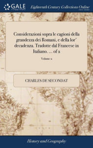 Title: Considerazioni sopra le cagioni della grandezza dei Romani, e della lor' decadenza. Tradotte dal Francese in Italiano. ... of 2; Volume 2, Author: Charles de Secondat