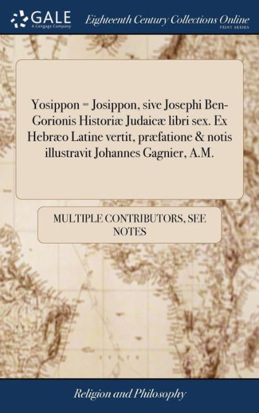 Yosippon = Josippon, sive Josephi Ben-Gorionis Historiæ Judaicæ libri sex. Ex Hebræo Latine vertit, præfatione & notis illustravit Johannes Gagnier, A.M.