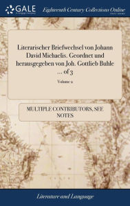 Title: Literarischer Briefwechsel von Johann David Michaelis. Geordnet und herausgegeben von Joh. Gottlieb Buhle ... of 3; Volume 2, Author: Multiple Contributors