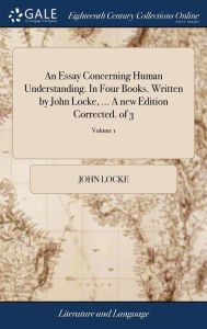 Title: An Essay Concerning Human Understanding. In Four Books. Written by John Locke, ... A new Edition Corrected. of 3; Volume 1, Author: John Locke