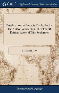 Title: Paradise Lost. A Poem, in Twelve Books. The Author John Milton. The Eleventh Edition, Adorn'd With Sculptures, Author: John Milton