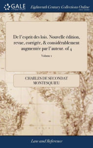 Title: De l'esprit des lois. Nouvelle Ã¯Â¿Â½dition, revue, corrigÃ¯Â¿Â½e, & considÃ¯Â¿Â½rablement augmentÃ¯Â¿Â½e par l'auteur. of 4; Volume 1, Author: Charles de Secondat Montesquieu