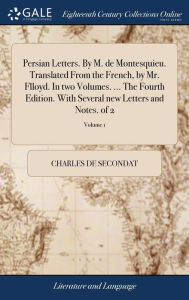 Title: Persian Letters. By M. de Montesquieu. Translated From the French, by Mr. Flloyd. In two Volumes. ... The Fourth Edition. With Several new Letters and Notes. of 2; Volume 1, Author: Charles de Secondat