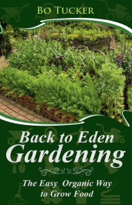 Title: Back to Eden Gardening: The Easy Organic Way to Grow Food, Author: Bo Tucker
