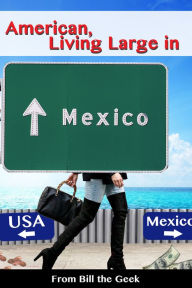 Title: American Living Large in Mexico, Author: Bill the Geek