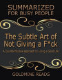 The Subtle Art of Not Giving a F*ck: Summarized for Busy People: A Counterintuitive Approach to Living a Good Life: Based on the Book by Mark Manson