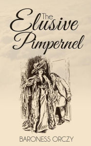 Title: The Elusive Pimpernel, Author: Baroness Emmuska Orczy