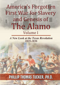 Title: America's Forgotten First War for Slavery and Genesis of The Alamo, Author: Phillip Thomas Tucker
