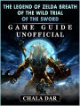 The Legend of Zelda Breath of The Wild Trial of the Sword Game Guide Unofficial