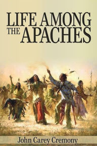 Title: Life Among the Apaches, Author: John Carey Cremony