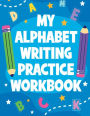 My Alphabet Writing Practice Workbook