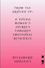 From the Ground Up: A Young Woman's Journey Towards Emotional Resilience