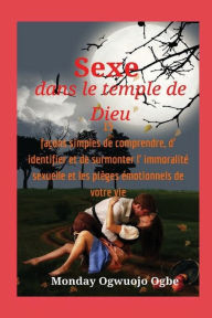 Title: Sexe dans le temple de Dieu 15 faï¿½ons simples de comprendre, d' identifier et de surmonter l' immoralitï¿½ sexuelle et les: pratique expliquant comment vous aider ï¿½ mettre fin pour toujours ï¿½ l'enchevï¿½trement sexuel et ï¿½motionnel., Author: Ambassador Monday Ogwuojo Ogbe