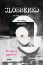 CLOBBERED: An Unbelievable Story Be-Coming Innocence