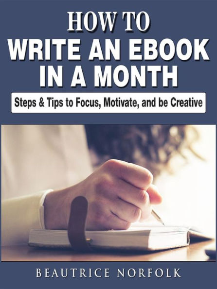 How to Write an eBook in a Month: Steps & Tips to Focus, Motivate, and be Creative