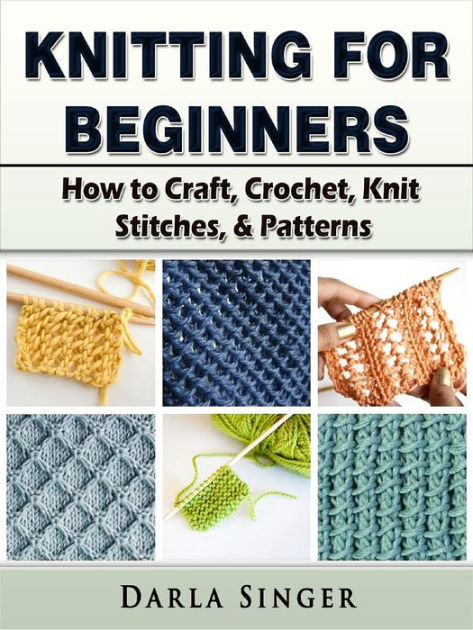 Knitting for Beginners: How to Craft, Crochet, Knit Stitches, & Patterns  (Paperback) 