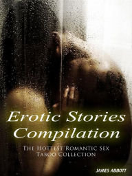 Title: Erotic Stories Compilation The Hottest Romantic Sex Taboo Collection, Author: James Abbott