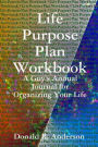 Life Purpose Plan Workbook: A Guy's Annual Journal for Organizing Your Life
