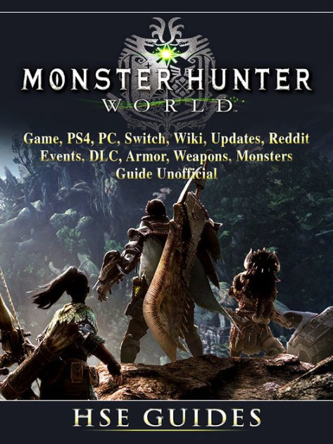 Monster Hunter World Game Ps4 Pc Switch Wiki Updates Reddit Events Dlc Armor Weapons Monsters Guide Unofficial Beat Your Opponents The Game By Hse Games Nook Book Ebook Barnes