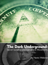 Title: The Dark Underground: Secret Societies and Subversive Movements, Author: Nesta Webster