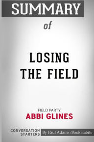 Title: Summary of Losing the Field: Field Party by Abbi Glines: Conversation Starters, Author: Paul Adams / BookHabits