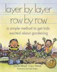 Title: layer by layer row by row: a simple method to get kids excited about gardening, Author: Tracy Wood
