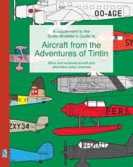 Title: A supplement to the Scale Modeller's Guide to Aircraft from the Adventures of Tintin: Minor and incidental aircraft plus alternative colour schemes, Author: Richard Humberstone