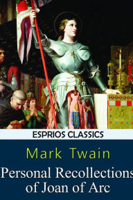 Title: Personal Recollections of Joan of Arc (Esprios Classics), Author: Mark Twain