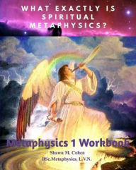 Title: METAPHYSICS 1 WORKBOOK (for Shawn M. Cohen's 12 week Metaphysics Course): The Tools Along the Path to Awakening, Author: Shawn Margaret Cohen