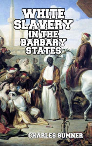 Title: White Slavery in the Barbary States, Author: Charles Sumner