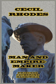 Title: Cecil Rhodes Man and Empire-Maker, Author: Princess Catherine Radziwill