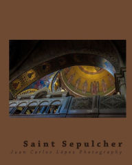 Title: Saint Sepulcher Santo Sepulcro: Photographic notes on a visit to a Holly Site, Author: Juan Carlos Lopez V.