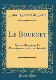 Title: Le Bourget: Notice Historique Et Renseignements Administratifs (Classic Reprint), Author: Conseil Général de Seine