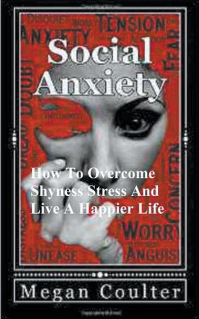 Social Anxiety: How To Overcome Shyness, Stress And Live A Happier Life by  Megan Coulter, Paperback