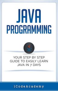 Title: Java: Programming: Your Step by Step Guide to Easily Learn Java in 7 Days, Author: I Code Academy